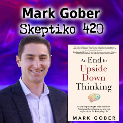 Mark Gober, Dispelling Upside Down Thinking in Favor of Extended Consciousness |420|