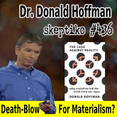Dr. Donald Hoffman, Materialism’s Final Death Blow? |436|