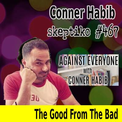 Conner Habib, Why You Can’t Just Take the Good and Leave the Bad |467|