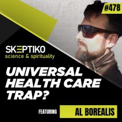 Al Borealis, Universal Health Care Trap? |478|
