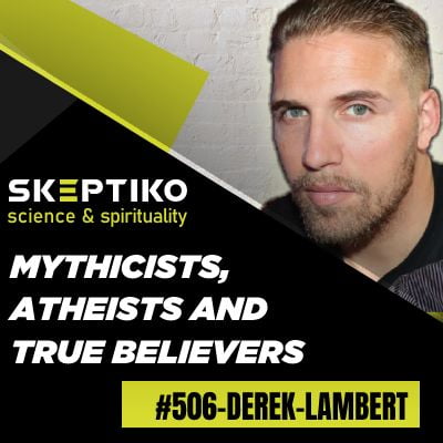 Derek Lambert, Mythicists, Atheists and True Believers |506|