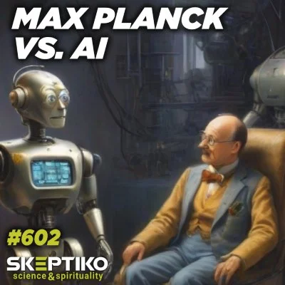 Max Planck Vs. AI… Scientific Materialism is Kaput |602|